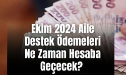 Ekim 2024 Aile Destek Ödemeleri Ne Zaman Hesaba Geçecek?