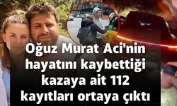 Oğuz Murat Aci'nin hayatını kaybettiği kazaya ait 112 kayıtları ortaya çıktı